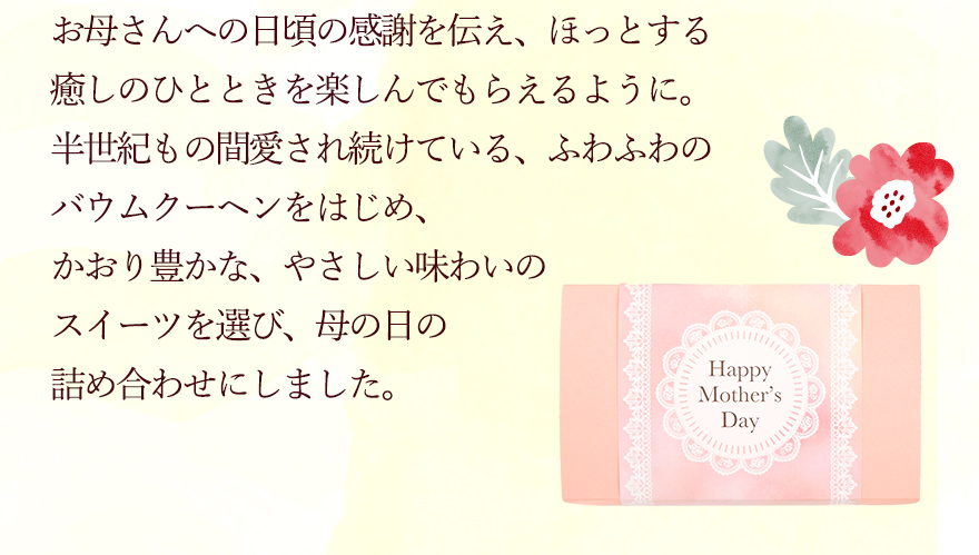 お母さんへの日頃の感謝を伝え、ほっとす
る癒しのひとときを楽しんでもらえるように。